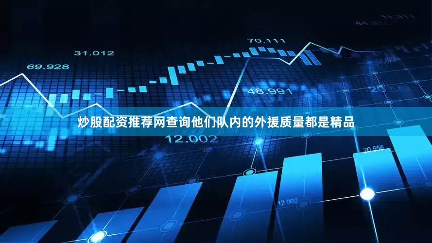 炒股配资推荐网查询他们队内的外援质量都是精品