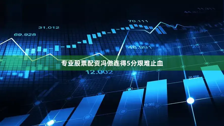 专业股票配资冯傲连得5分艰难止血