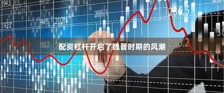 配资杠杆开启了魏晋时期的风潮