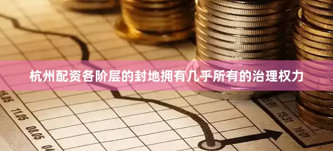 杭州配资各阶层的封地拥有几乎所有的治理权力