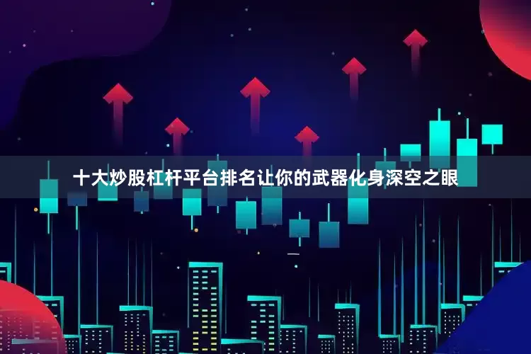 十大炒股杠杆平台排名让你的武器化身深空之眼