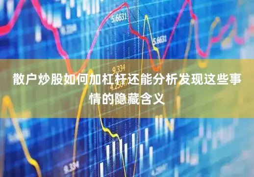 散户炒股如何加杠杆还能分析发现这些事情的隐藏含义